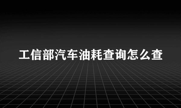 工信部汽车油耗查询怎么查