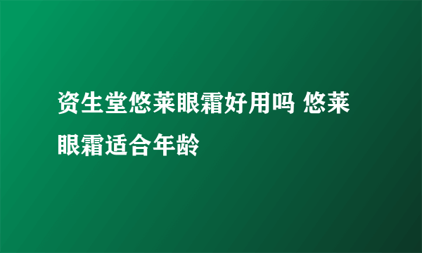 资生堂悠莱眼霜好用吗 悠莱眼霜适合年龄