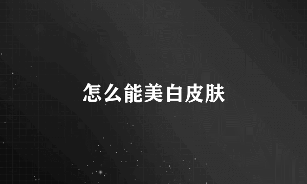 怎么能美白皮肤