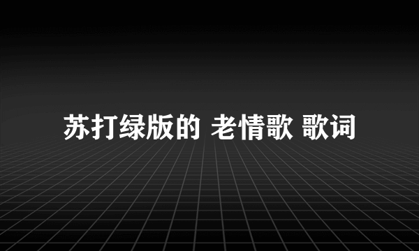 苏打绿版的 老情歌 歌词