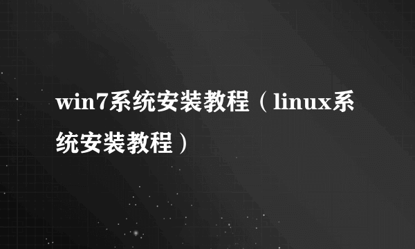 win7系统安装教程（linux系统安装教程）