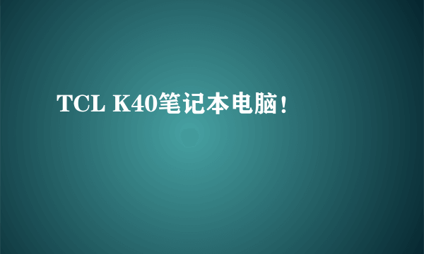 TCL K40笔记本电脑！