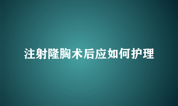 注射隆胸术后应如何护理