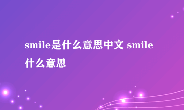 smile是什么意思中文 smile什么意思