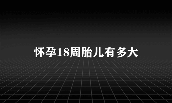 怀孕18周胎儿有多大