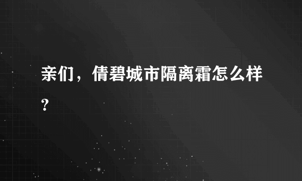 亲们，倩碧城市隔离霜怎么样？