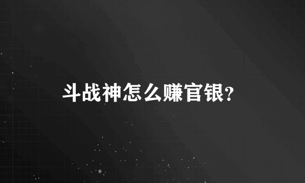 斗战神怎么赚官银？