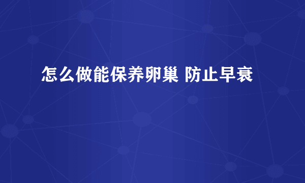 怎么做能保养卵巢 防止早衰