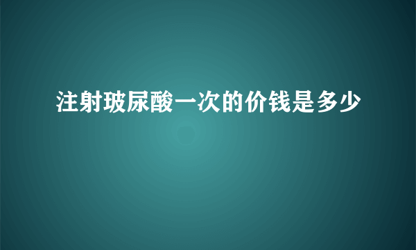 注射玻尿酸一次的价钱是多少