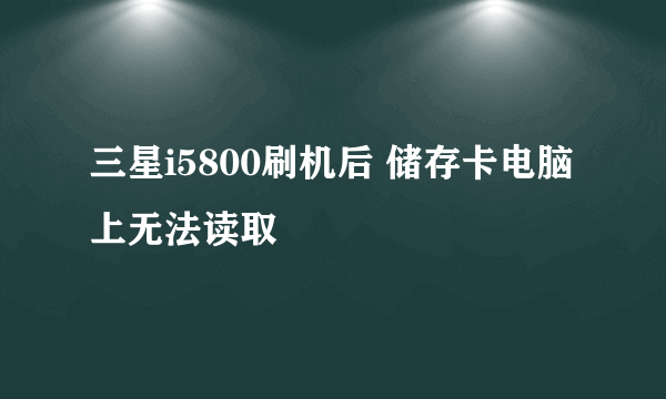 三星i5800刷机后 储存卡电脑上无法读取