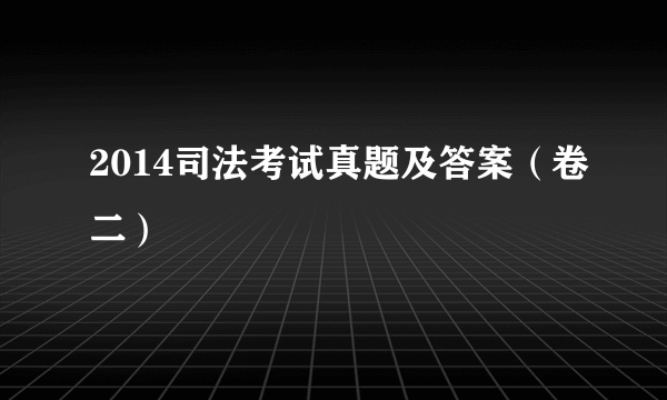 2014司法考试真题及答案（卷二）