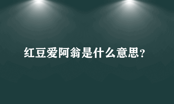 红豆爱阿翁是什么意思？