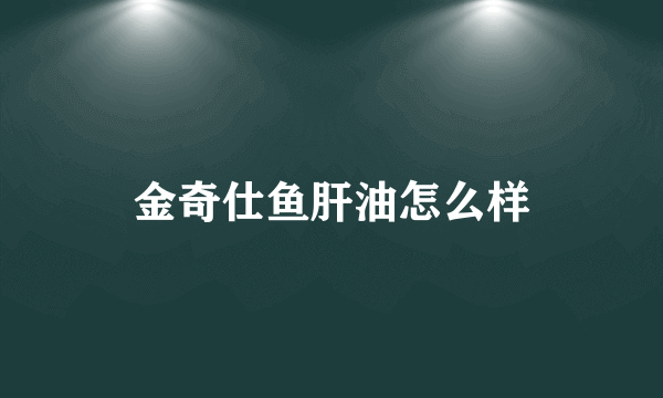 金奇仕鱼肝油怎么样