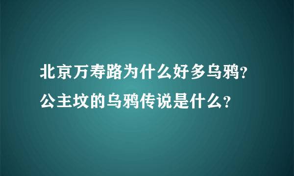 北京万寿路为什么好多乌鸦？公主坟的乌鸦传说是什么？