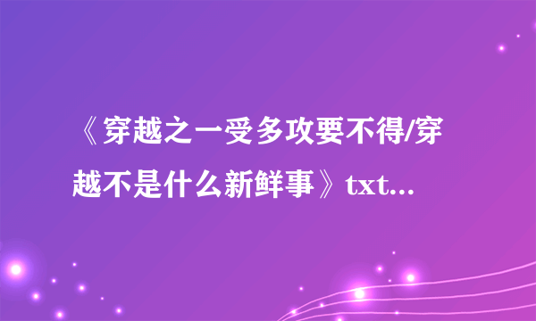 《穿越之一受多攻要不得/穿越不是什么新鲜事》txt下载 作者：昨