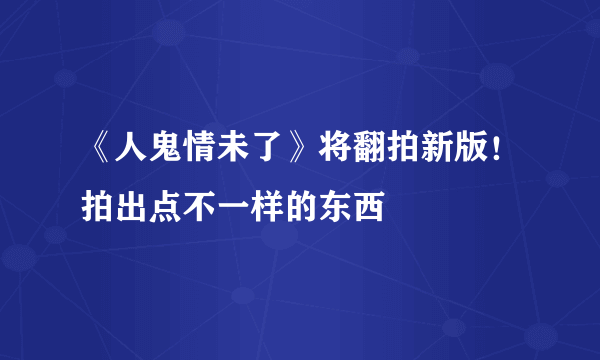 《人鬼情未了》将翻拍新版！拍出点不一样的东西