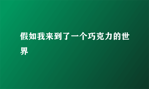 假如我来到了一个巧克力的世界