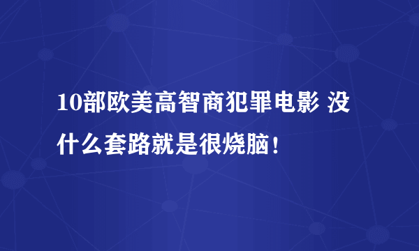 10部欧美高智商犯罪电影 没什么套路就是很烧脑！