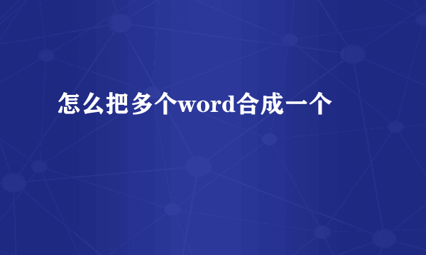 怎么把多个word合成一个