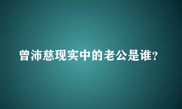 曾沛慈现实中的老公是谁？