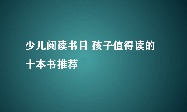 少儿阅读书目 孩子值得读的十本书推荐