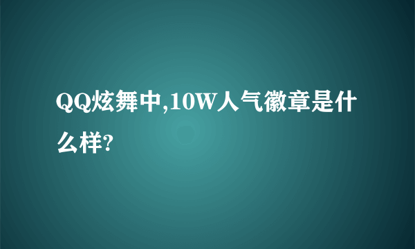 QQ炫舞中,10W人气徽章是什么样?