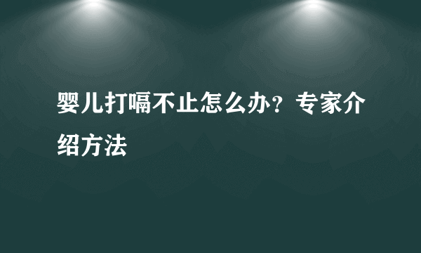 婴儿打嗝不止怎么办？专家介绍方法