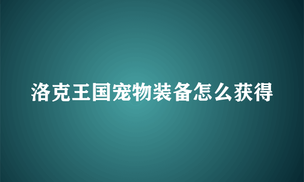 洛克王国宠物装备怎么获得