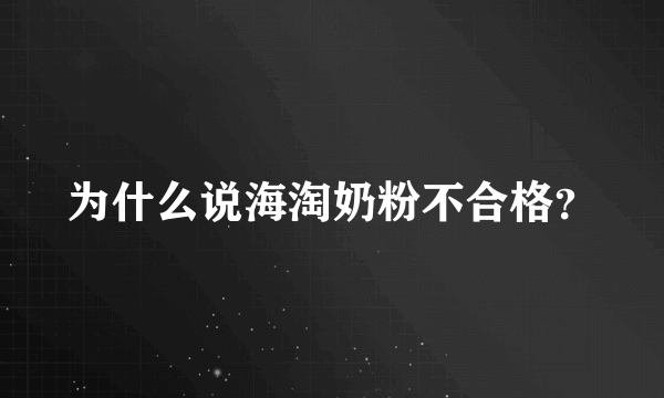 为什么说海淘奶粉不合格？