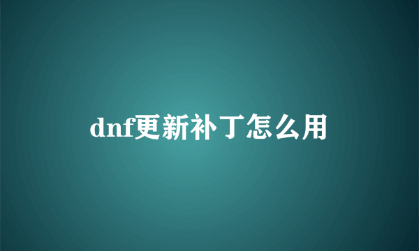 dnf更新补丁怎么用