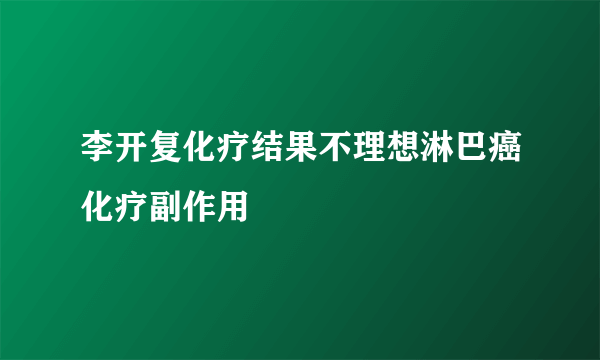 李开复化疗结果不理想淋巴癌化疗副作用