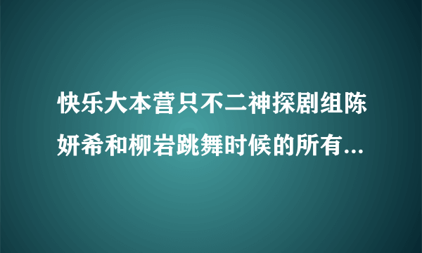 快乐大本营只不二神探剧组陈妍希和柳岩跳舞时候的所有背景音乐不是 MJ的