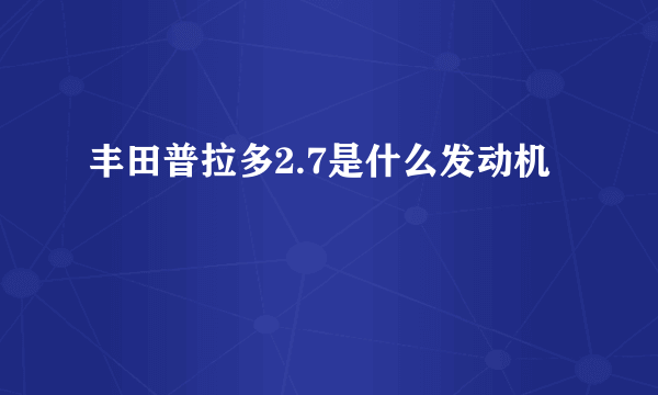 丰田普拉多2.7是什么发动机