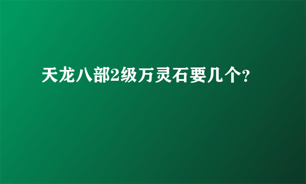 天龙八部2级万灵石要几个？