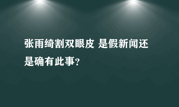 张雨绮割双眼皮 是假新闻还是确有此事？