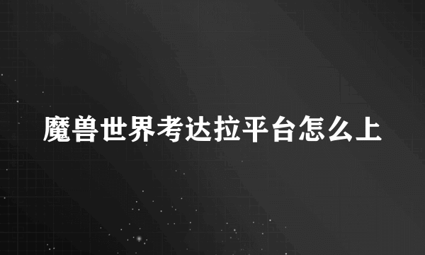 魔兽世界考达拉平台怎么上