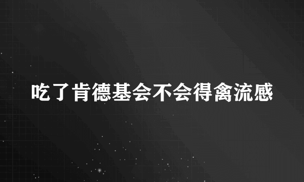 吃了肯德基会不会得禽流感