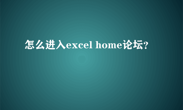 怎么进入excel home论坛？