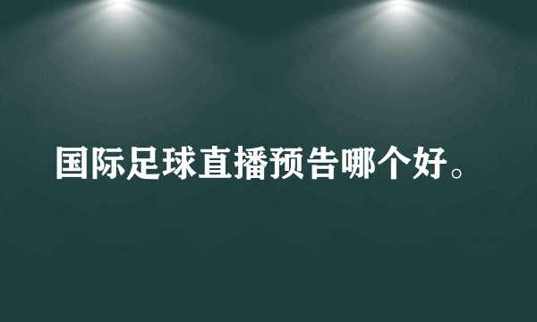 国际足球直播预告哪个好。