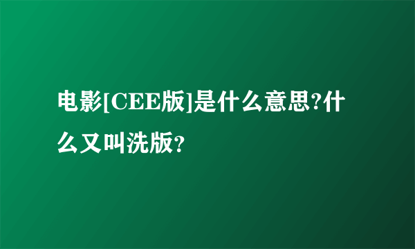 电影[CEE版]是什么意思?什么又叫洗版？