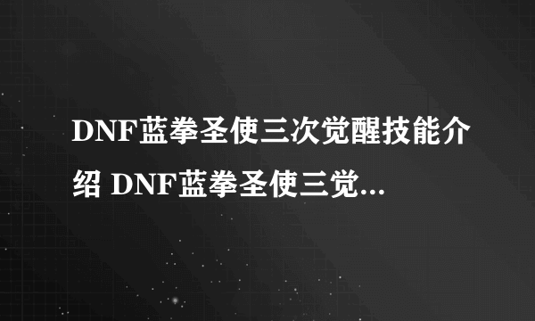 DNF蓝拳圣使三次觉醒技能介绍 DNF蓝拳圣使三觉技能神效果