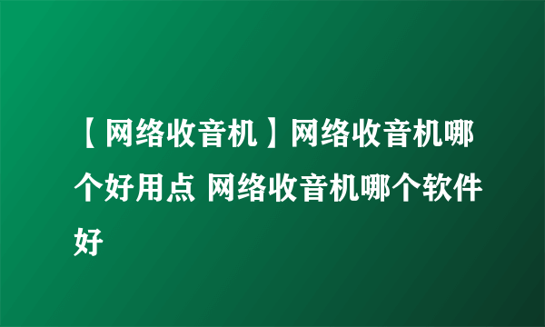 【网络收音机】网络收音机哪个好用点 网络收音机哪个软件好