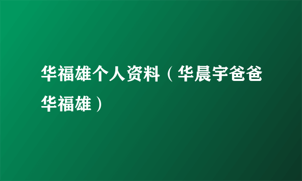 华福雄个人资料（华晨宇爸爸华福雄）