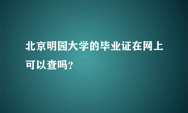 北京明园大学的毕业证在网上可以查吗？