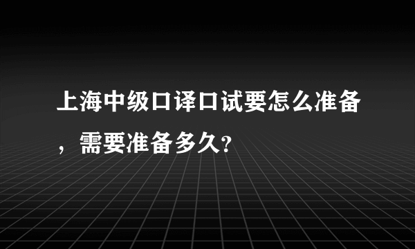 上海中级口译口试要怎么准备，需要准备多久？