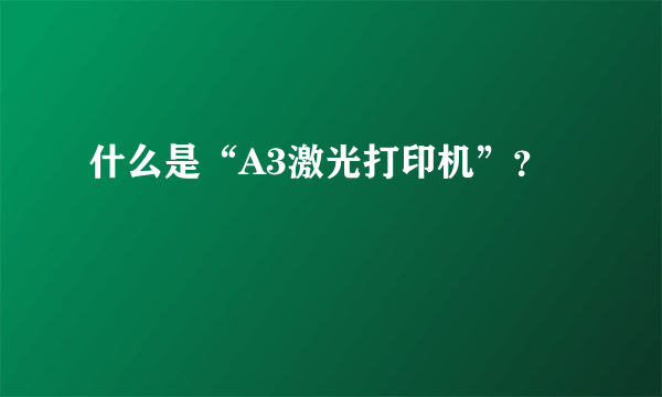 什么是“A3激光打印机”？