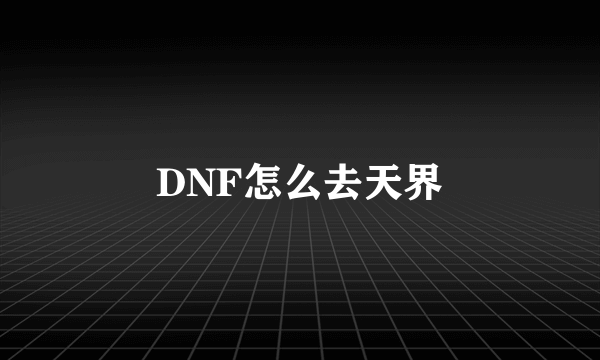 DNF怎么去天界