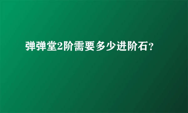 弹弹堂2阶需要多少进阶石？