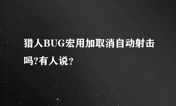 猎人BUG宏用加取消自动射击吗?有人说？