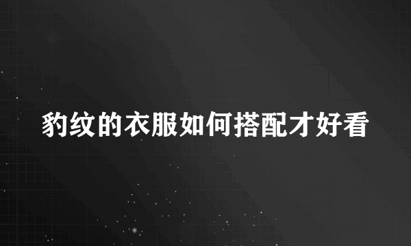 豹纹的衣服如何搭配才好看